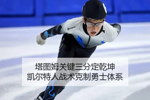 塔图姆关键三分定乾坤 凯尔特人战术克制勇士体系